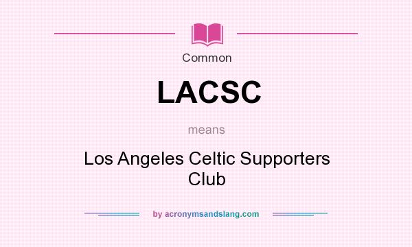 What does LACSC mean? It stands for Los Angeles Celtic Supporters Club