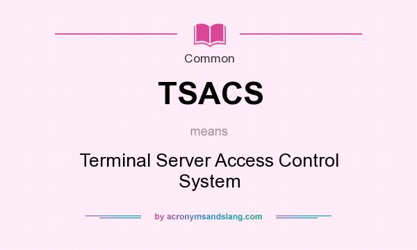 What does TSACS mean? It stands for Terminal Server Access Control System