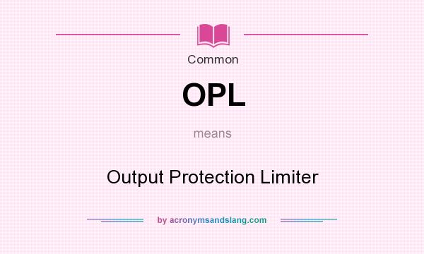 What does OPL mean? It stands for Output Protection Limiter
