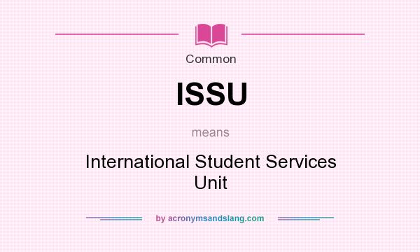 What does ISSU mean? It stands for International Student Services Unit