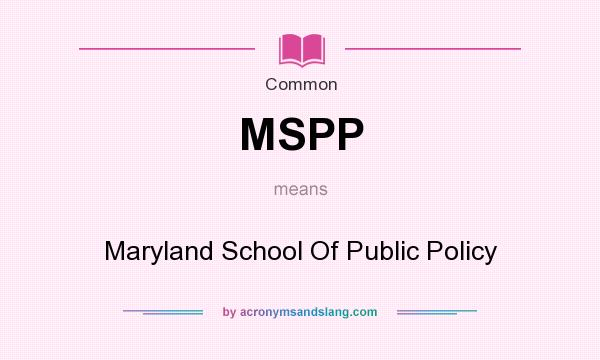 What does MSPP mean? It stands for Maryland School Of Public Policy
