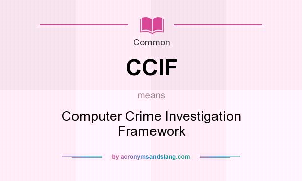 What does CCIF mean? It stands for Computer Crime Investigation Framework