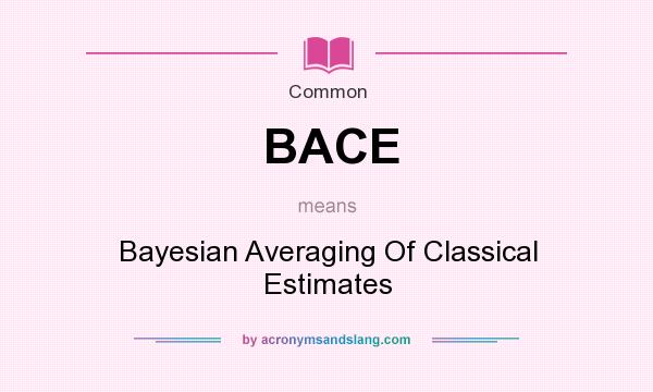 What does BACE mean? It stands for Bayesian Averaging Of Classical Estimates
