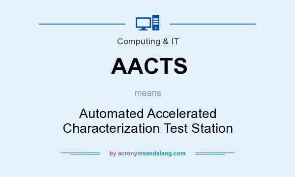 What does AACTS mean? It stands for Automated Accelerated Characterization Test Station