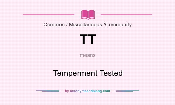 What does TT mean? It stands for Temperment Tested
