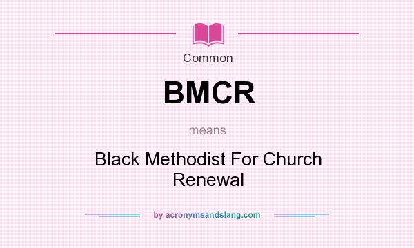 What does BMCR mean? It stands for Black Methodist For Church Renewal