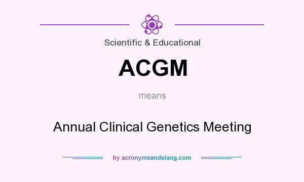 What does ACGM mean? It stands for Annual Clinical Genetics Meeting