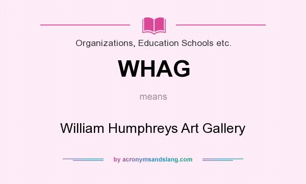 What does WHAG mean? It stands for William Humphreys Art Gallery