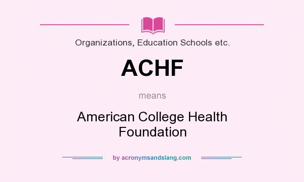What does ACHF mean? It stands for American College Health Foundation