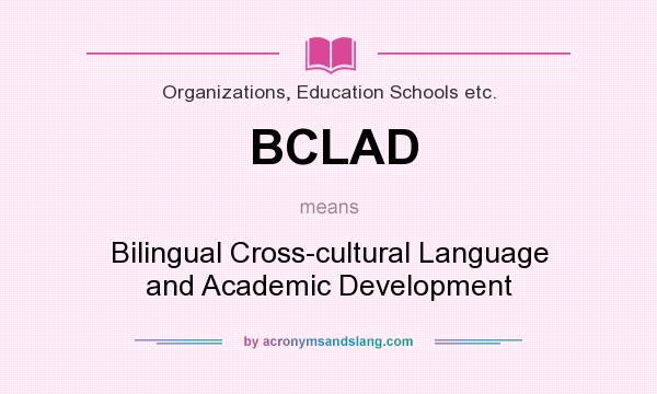 What does BCLAD mean? It stands for Bilingual Cross-cultural Language and Academic Development