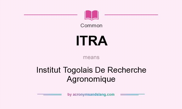 What does ITRA mean? It stands for Institut Togolais De Recherche Agronomique
