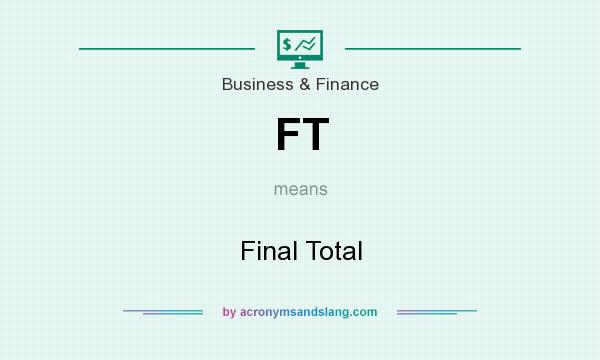 What does FT mean? It stands for Final Total