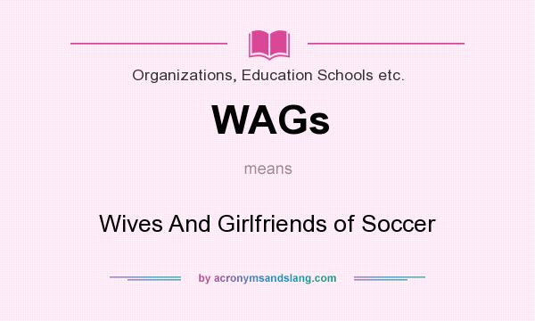 What does WAGs mean? It stands for Wives And Girlfriends of Soccer