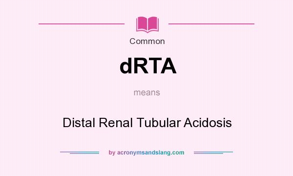 What does dRTA mean? It stands for Distal Renal Tubular Acidosis