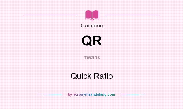 What does QR mean? It stands for Quick Ratio