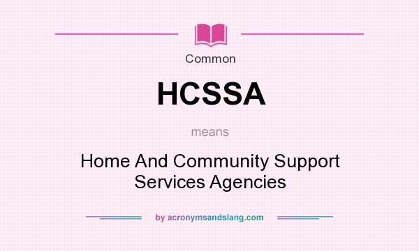 What does HCSSA mean? It stands for Home And Community Support Services Agencies