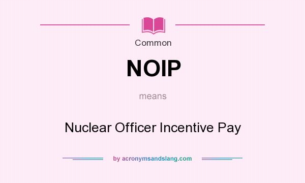 What does NOIP mean? It stands for Nuclear Officer Incentive Pay