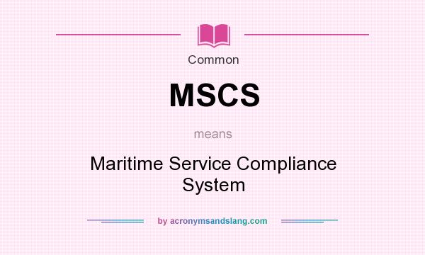 What does MSCS mean? It stands for Maritime Service Compliance System