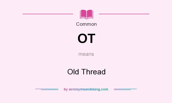 What does OT mean? It stands for Old Thread