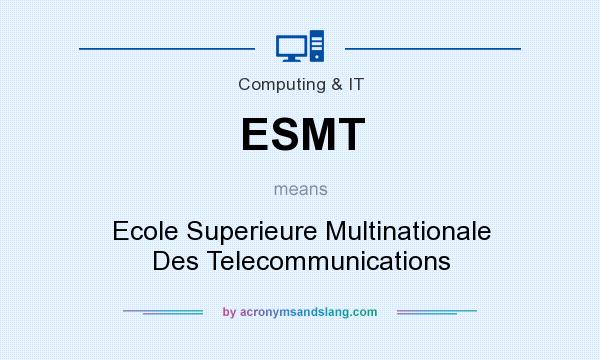 What does ESMT mean? It stands for Ecole Superieure Multinationale Des Telecommunications