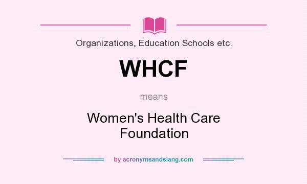 What does WHCF mean? It stands for Women`s Health Care Foundation