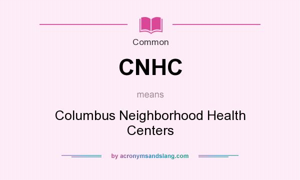 What does CNHC mean? It stands for Columbus Neighborhood Health Centers