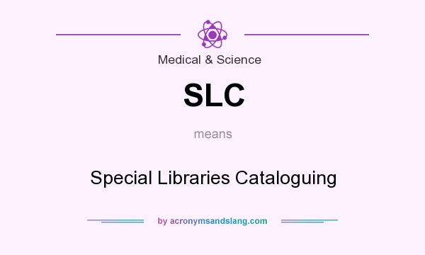 What does SLC mean? It stands for Special Libraries Cataloguing