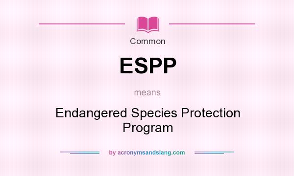 What does ESPP mean? It stands for Endangered Species Protection Program