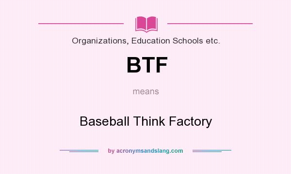 What does BTF mean? It stands for Baseball Think Factory