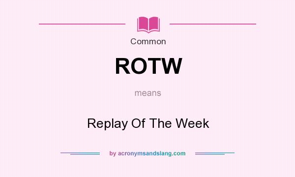 What does ROTW mean? It stands for Replay Of The Week
