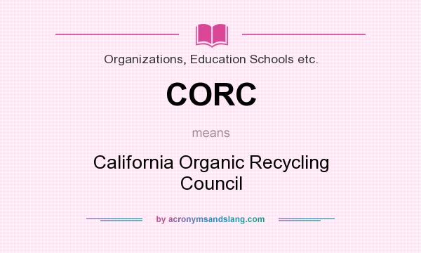 What does CORC mean? It stands for California Organic Recycling Council