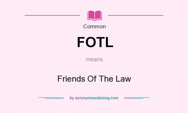 What does FOTL mean? It stands for Friends Of The Law
