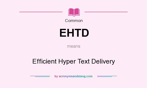What does EHTD mean? It stands for Efficient Hyper Text Delivery