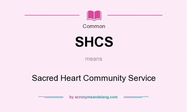 What does SHCS mean? It stands for Sacred Heart Community Service