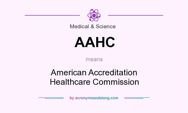 What does AAHC mean? It stands for American Accreditation Healthcare Commission