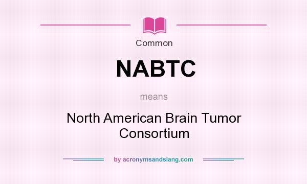 What does NABTC mean? It stands for North American Brain Tumor Consortium
