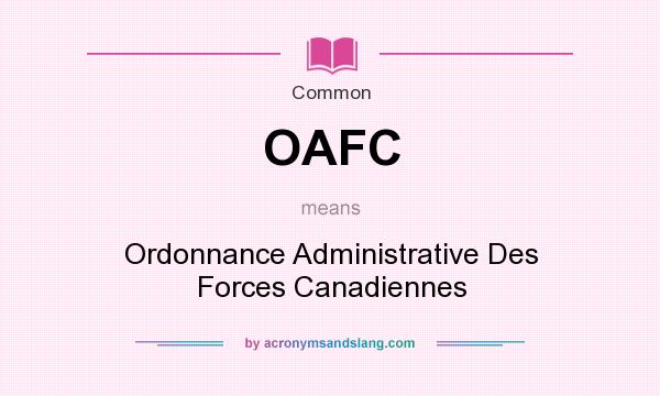 What does OAFC mean? It stands for Ordonnance Administrative Des Forces Canadiennes