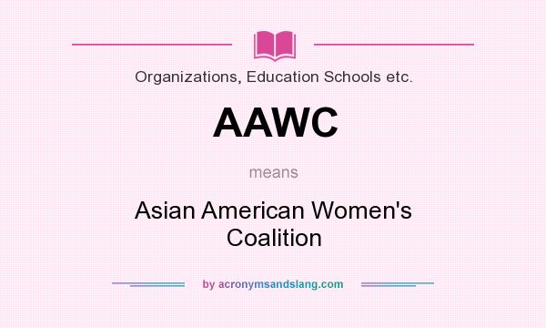 What does AAWC mean? It stands for Asian American Women`s Coalition