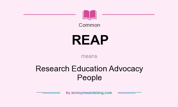 What does REAP mean? It stands for Research Education Advocacy People