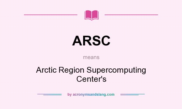 What does ARSC mean? It stands for Arctic Region Supercomputing Center`s