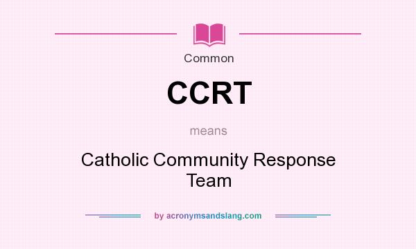 What does CCRT mean? It stands for Catholic Community Response Team