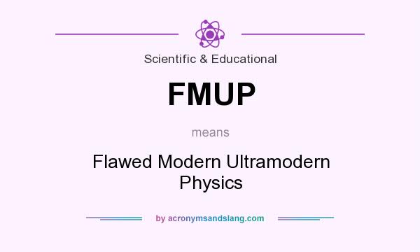 What does FMUP mean? It stands for Flawed Modern Ultramodern Physics