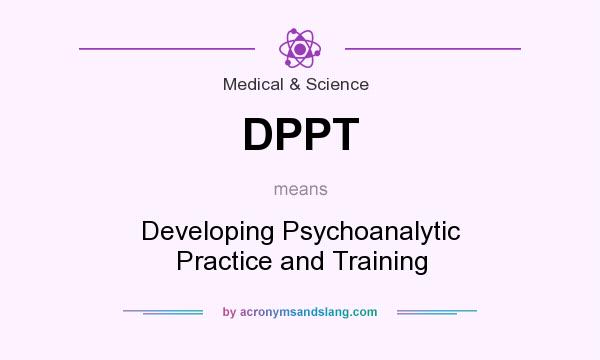 What does DPPT mean? It stands for Developing Psychoanalytic Practice and Training