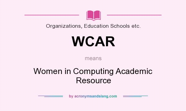 What does WCAR mean? It stands for Women in Computing Academic Resource