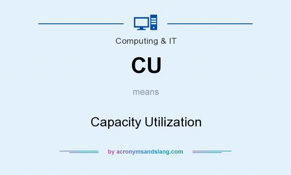 What does CU mean? It stands for Capacity Utilization