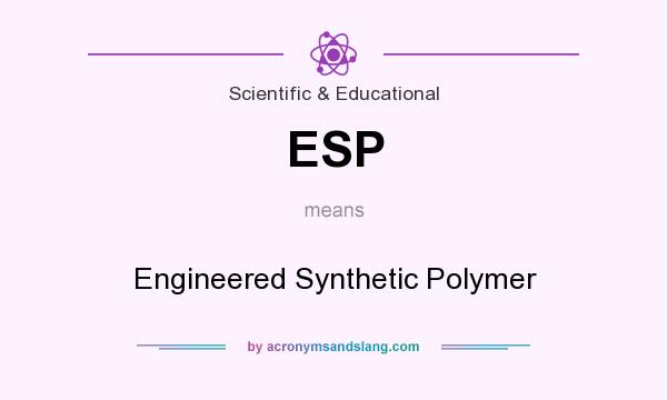What does ESP mean? It stands for Engineered Synthetic Polymer