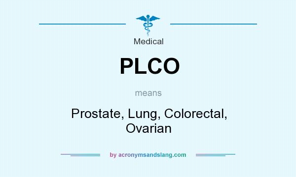 What does PLCO mean? It stands for Prostate, Lung, Colorectal, Ovarian