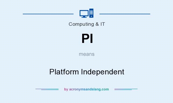 What does PI mean? It stands for Platform Independent