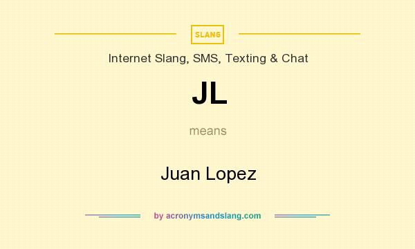 What does JL mean? It stands for Juan Lopez