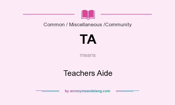 What does TA mean? It stands for Teachers Aide